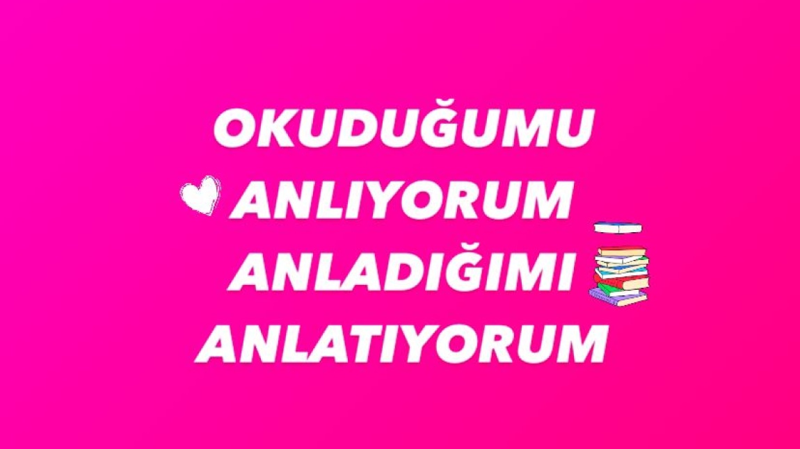 4/E SINIFI - OKUDUĞUMU ANLIYORUM, ANLADIĞIMI ANLATIYORUM