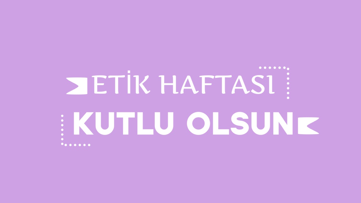 ETİK DEĞERLER HAFTASINDA DEĞERLERMİZ İLE BULUŞTUK
